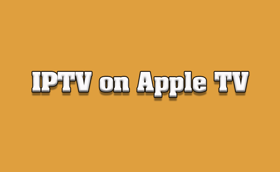 How to Stream IPTV on an Apple TV Device