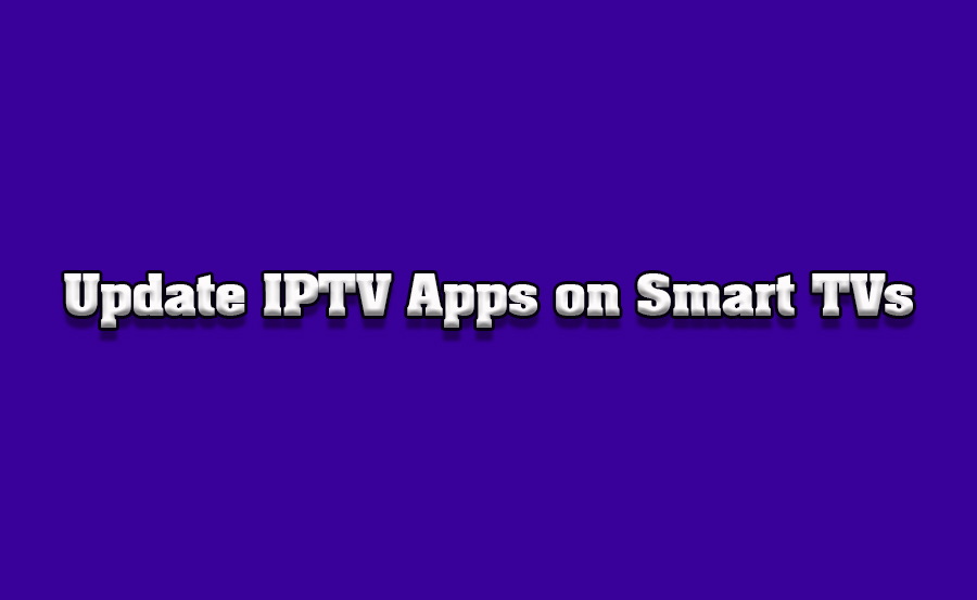 How to Keep IPTV Apps Updated on Different TV Brands